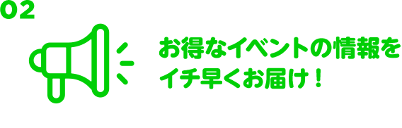 02 セールのお得情報をイチ早くお届け！